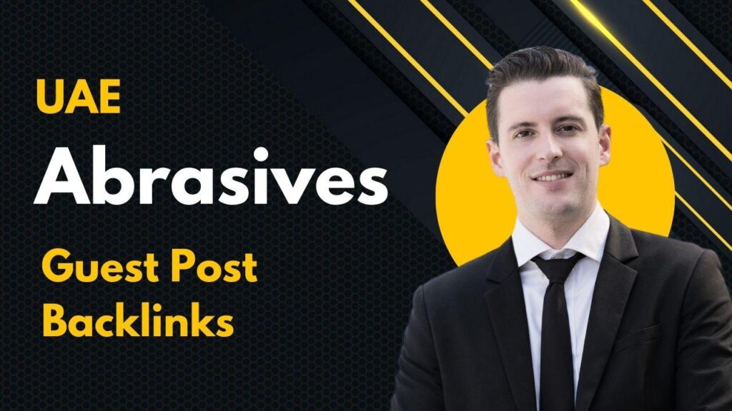 Boost authority using UAE Abrasives Guest Post Backlinks