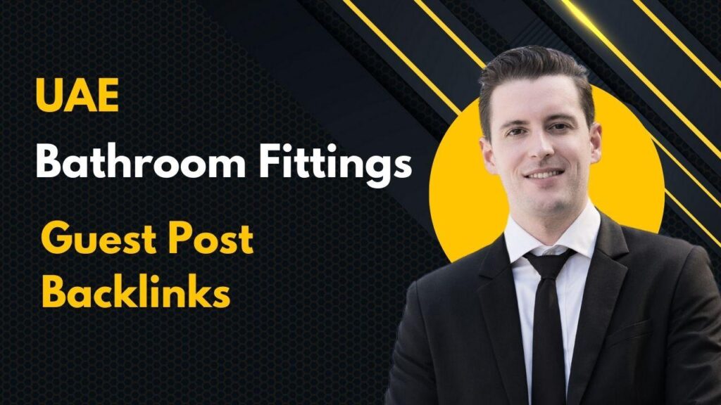 Maximize rankings via UAE Bathroom Fittings Guest Post Backlinks