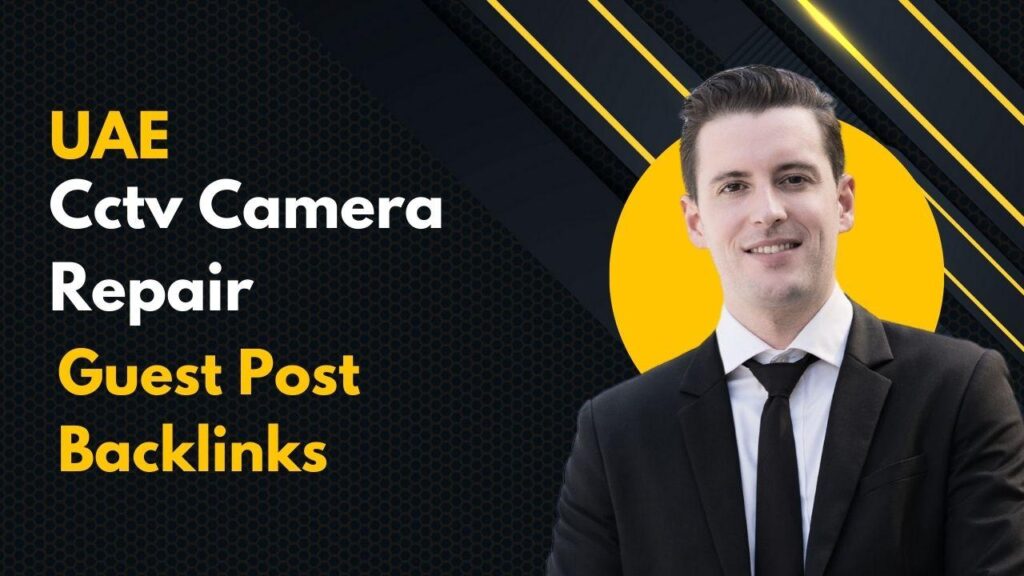 Maximize SEO using UAE Cctv Camera Repair Guest Post Backlinks