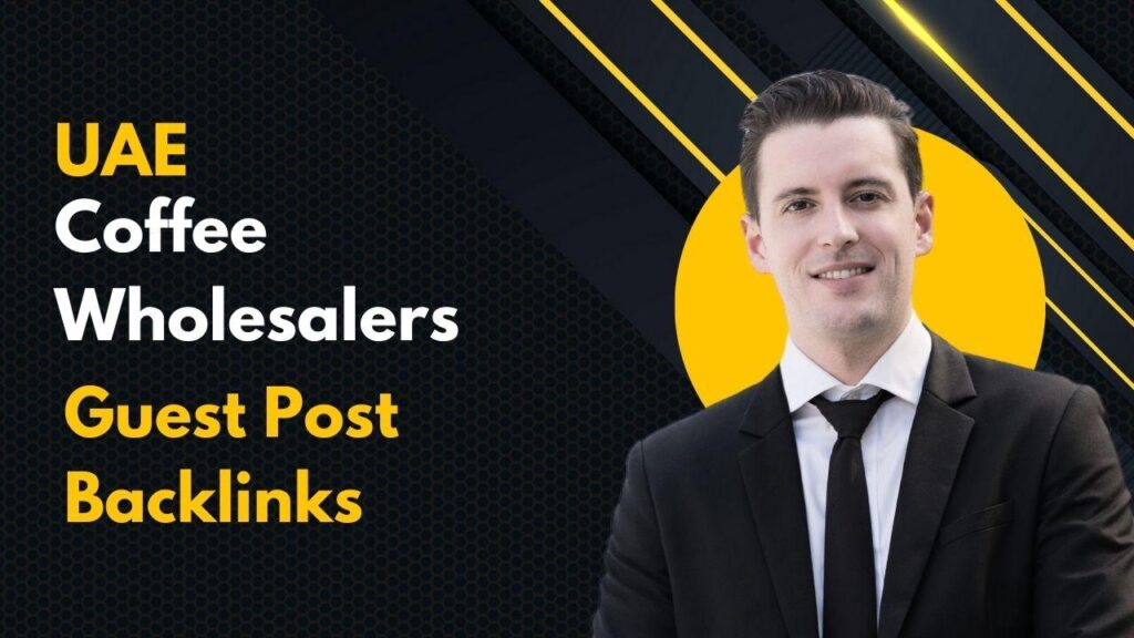 Improve rankings via UAE Coffee Wholesalers Guest Post Backlinks