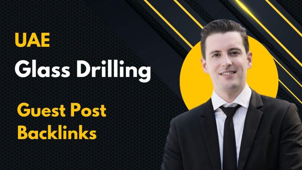UAE Glass Drilling Guest Post Backlinks boost online visibility