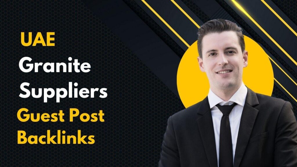Enhance SEO using UAE Granite Suppliers Guest Post Backlinks