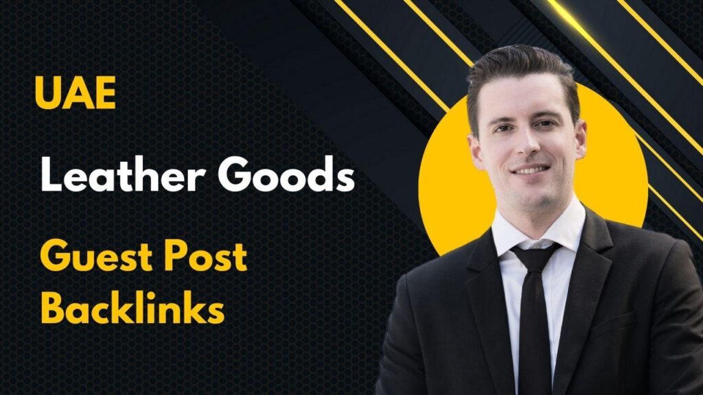 Maximize visibility with UAE Leather Goods Guest Post Backlinks