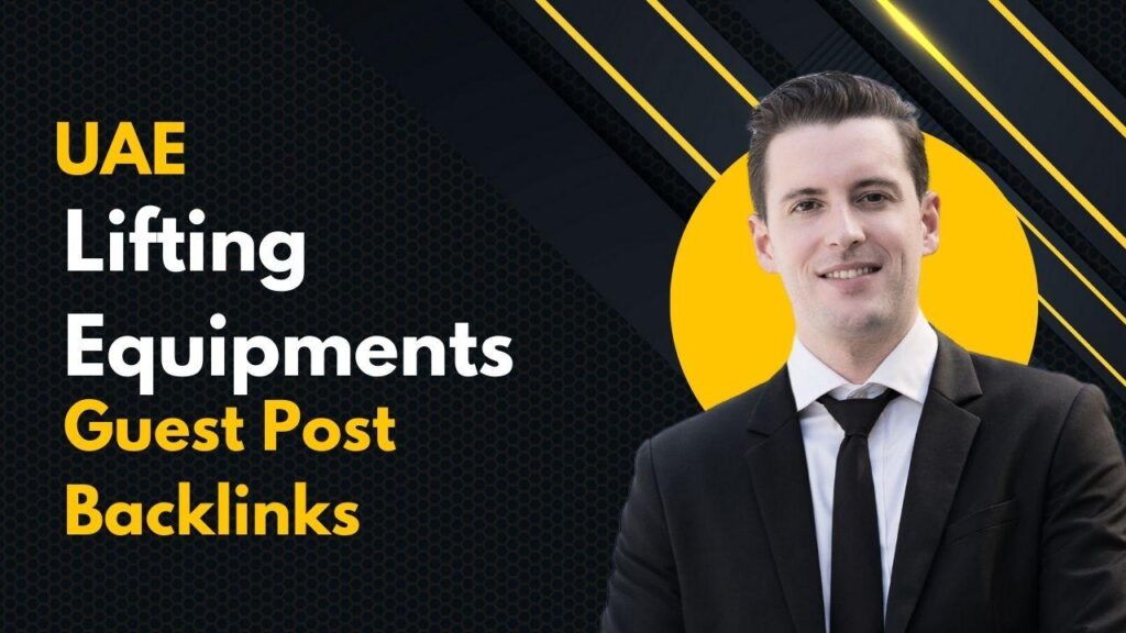 Maximize visibility via UAE Lifting Equipments Guest Post Backlinks