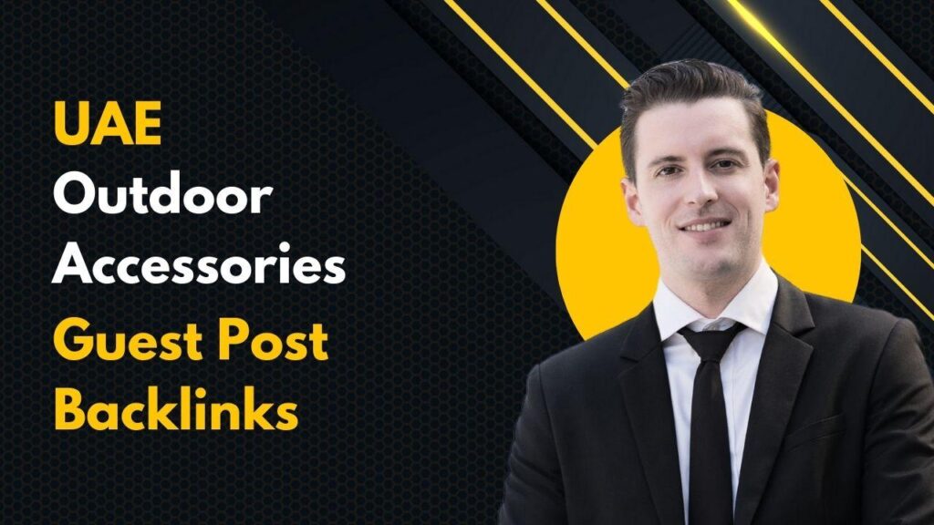 Enhance SEO using UAE Outdoor Accessories Guest Post Backlinks
