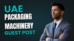 UAE Packaging Machinery Guest Post