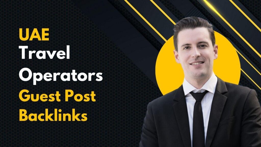 Maximize visibility with UAE Travel Operators Guest Post Backlinks