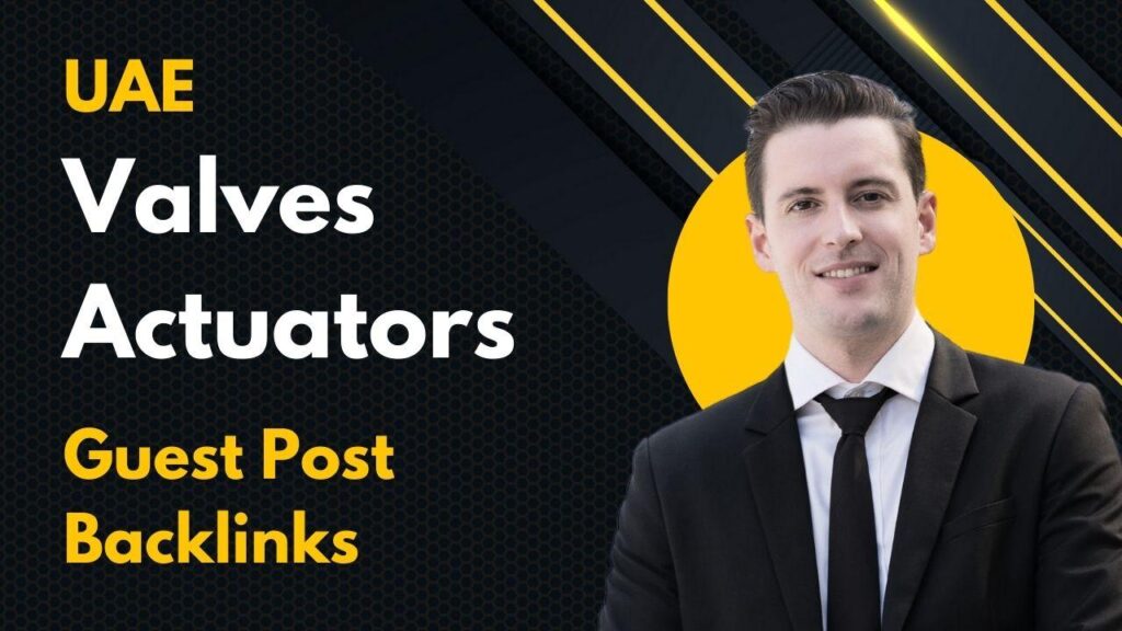 Boost rankings using UAE Valves Actuators Guest Post Backlinks