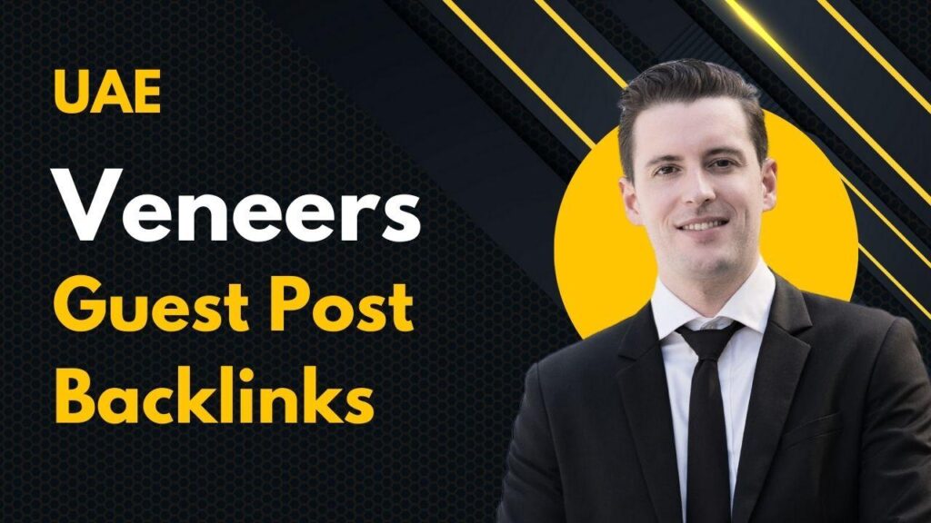 UAE Veneers Guest Post Backlinks to drive SEO-based traffic